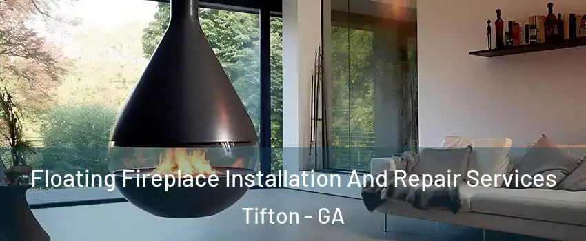 Floating Fireplace Installation And Repair Services Tifton - GA